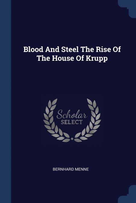 Blood And Steel The Rise Of The House Of Krupp