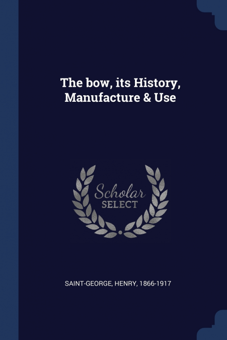 The bow, its History, Manufacture & Use
