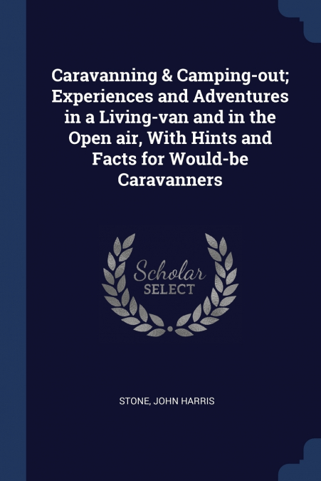 Caravanning & Camping-out; Experiences and Adventures in a Living-van and in the Open air, With Hints and Facts for Would-be Caravanners