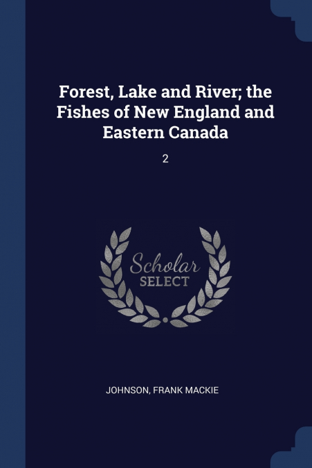 Forest, Lake and River; the Fishes of New England and Eastern Canada