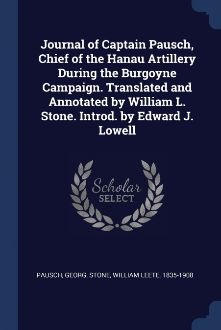 Journal of Captain Pausch, Chief of the Hanau Artillery During the Burgoyne Campaign. Translated and Annotated by William L. Stone. Introd. by Edward J. Lowell