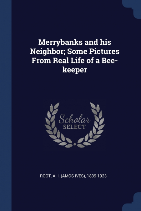 Merrybanks and his Neighbor; Some Pictures From Real Life of a Bee-keeper