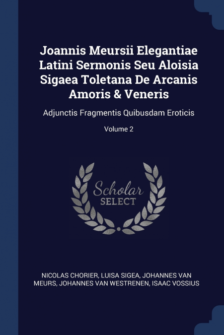 Joannis Meursii Elegantiae Latini Sermonis Seu Aloisia Sigaea Toletana De Arcanis Amoris & Veneris
