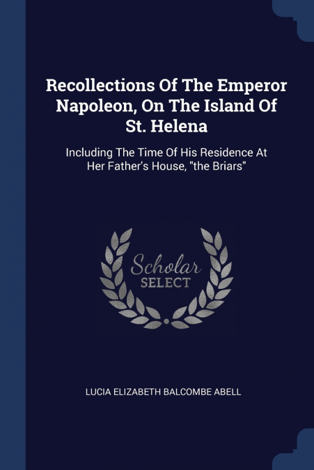 Recollections Of The Emperor Napoleon, On The Island Of St. Helena
