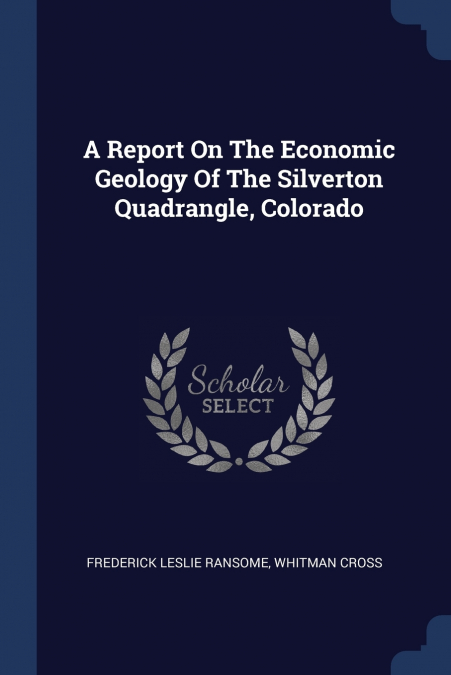A Report On The Economic Geology Of The Silverton Quadrangle, Colorado