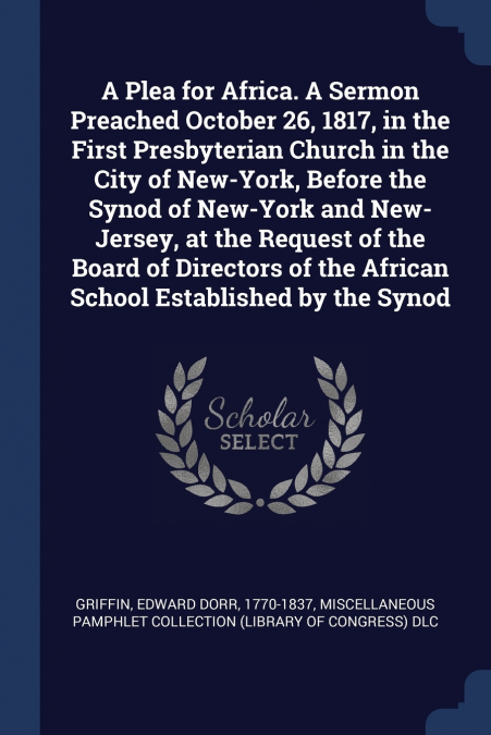 A Plea for Africa. A Sermon Preached October 26, 1817, in the First Presbyterian Church in the City of New-York, Before the Synod of New-York and New-Jersey, at the Request of the Board of Directors o