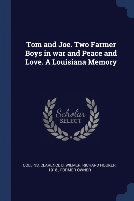 Tom and Joe. Two Farmer Boys in war and Peace and Love. A Louisiana Memory