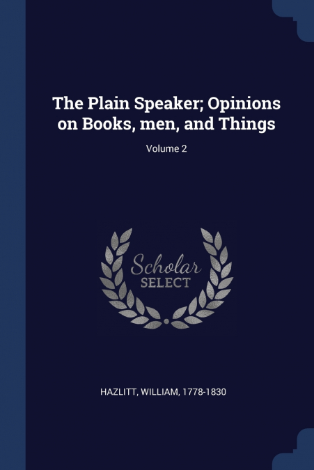 The Plain Speaker; Opinions on Books, men, and Things; Volume 2