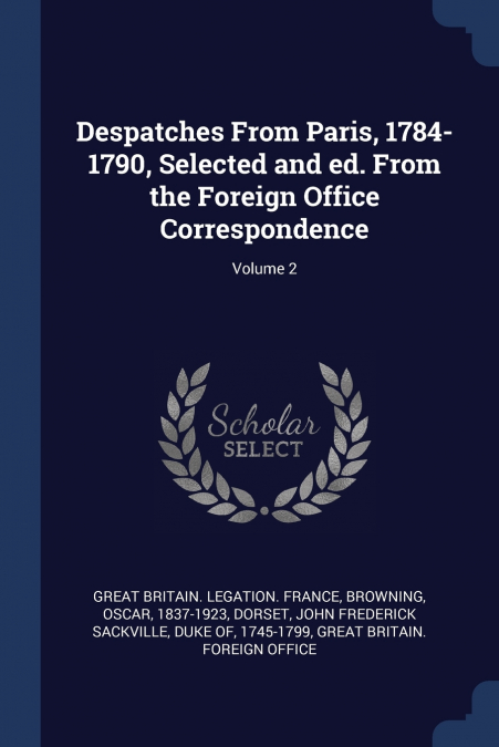 Despatches From Paris, 1784-1790, Selected and ed. From the Foreign Office Correspondence; Volume 2