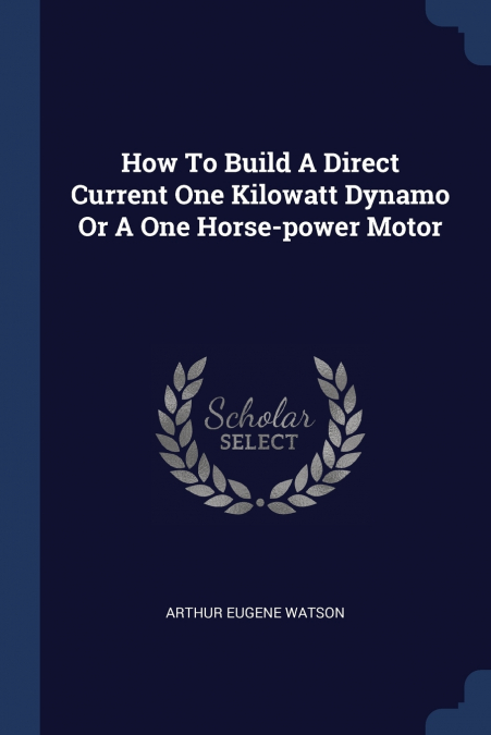 How To Build A Direct Current One Kilowatt Dynamo Or A One Horse-power Motor
