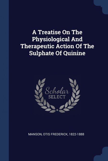 A Treatise On The Physiological And Therapeutic Action Of The Sulphate Of Quinine