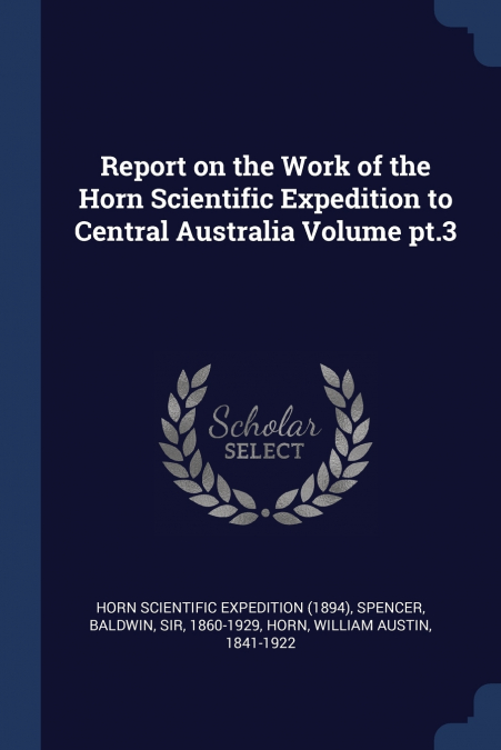 Report on the Work of the Horn Scientific Expedition to Central Australia Volume pt.3