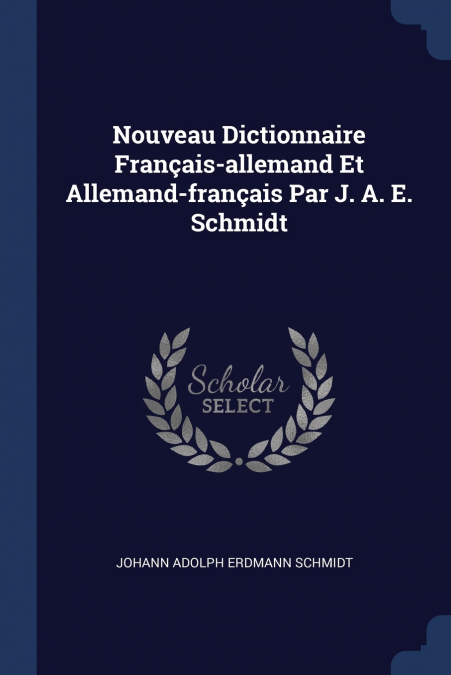 Nouveau Dictionnaire Français-allemand Et Allemand-français Par J. A. E. Schmidt