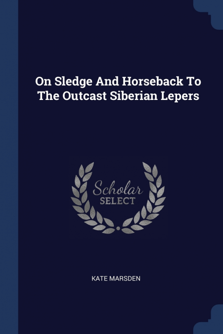 On Sledge And Horseback To The Outcast Siberian Lepers