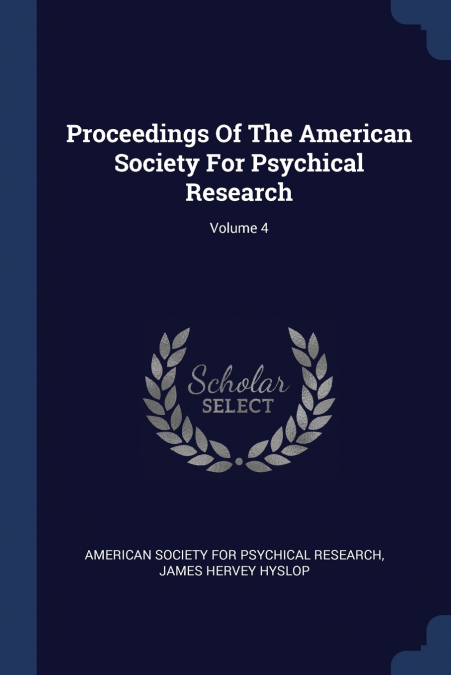 Proceedings Of The American Society For Psychical Research; Volume 4