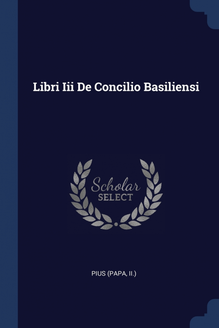 Libri Iii De Concilio Basiliensi