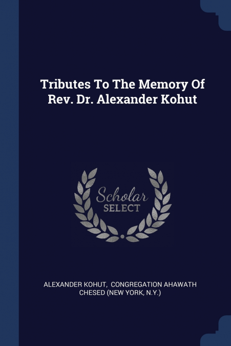 Tributes To The Memory Of Rev. Dr. Alexander Kohut