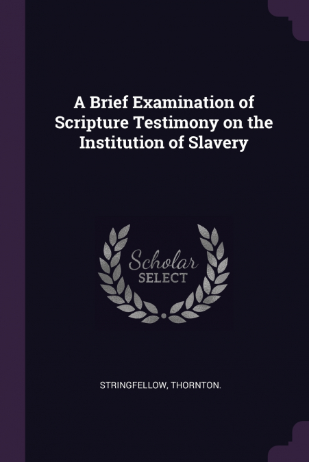 A Brief Examination of Scripture Testimony on the Institution of Slavery
