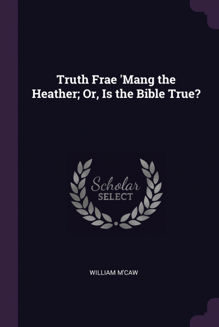 Truth Frae ’Mang the Heather; Or, Is the Bible True?