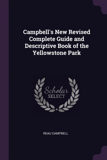 Campbell’s New Revised Complete Guide and Descriptive Book of the Yellowstone Park
