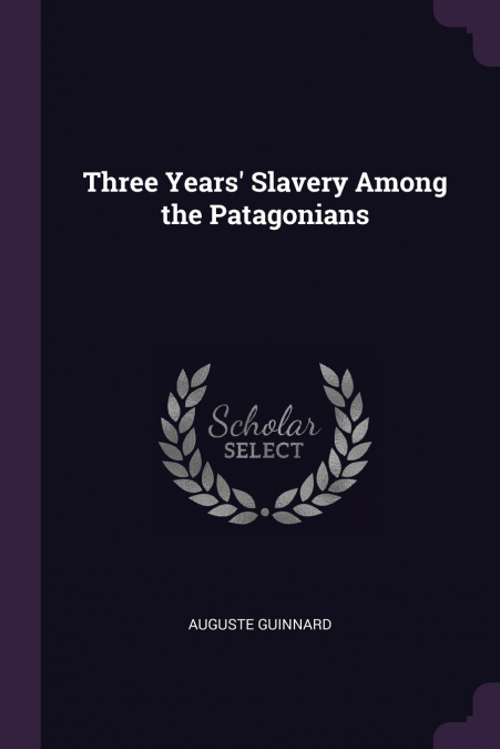Three Years’ Slavery Among the Patagonians