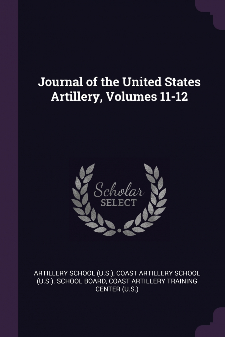 Journal of the United States Artillery, Volumes 11-12