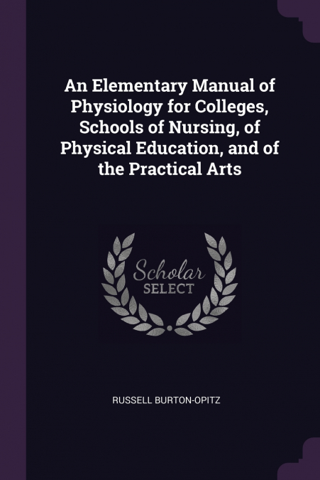 An Elementary Manual of Physiology for Colleges, Schools of Nursing, of Physical Education, and of the Practical Arts