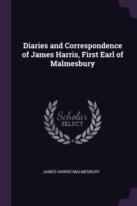 Diaries and Correspondence of James Harris, First Earl of Malmesbury