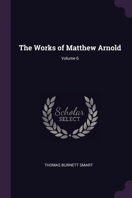 The Works of Matthew Arnold; Volume 6