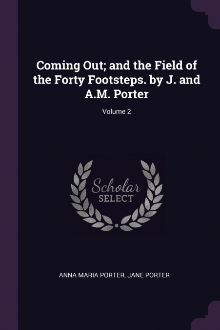 Coming Out; and the Field of the Forty Footsteps. by J. and A.M. Porter; Volume 2