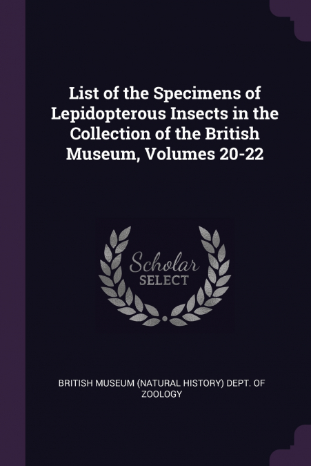 List of the Specimens of Lepidopterous Insects in the Collection of the British Museum, Volumes 20-22