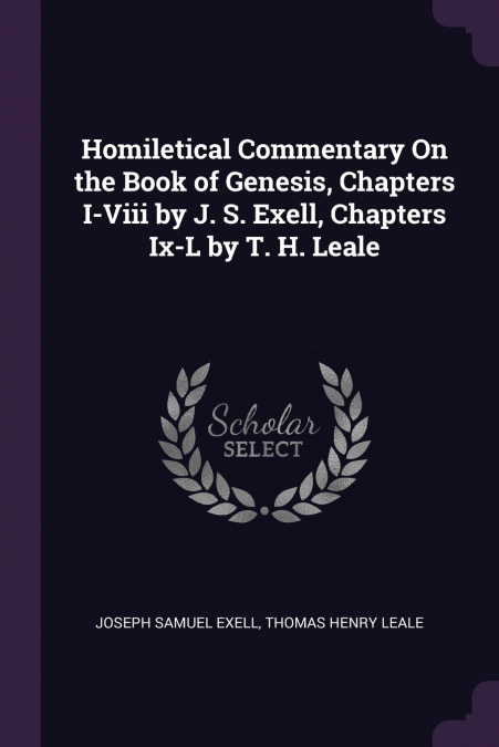 Homiletical Commentary On the Book of Genesis, Chapters I-Viii by J. S. Exell, Chapters Ix-L by T. H. Leale