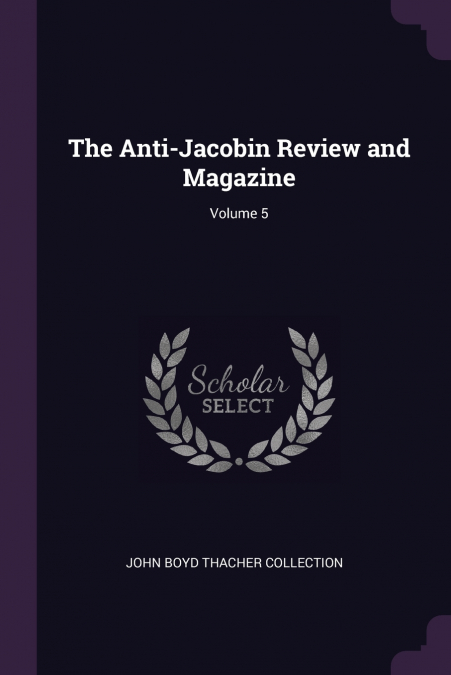 The Anti-Jacobin Review and Magazine; Volume 5