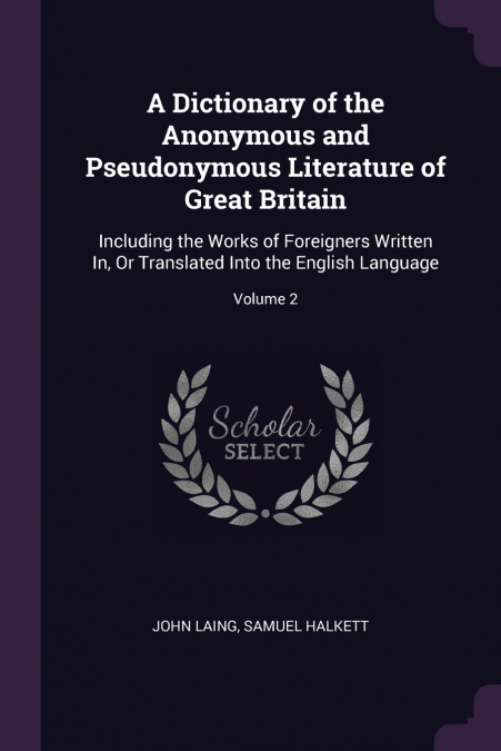 A Dictionary of the Anonymous and Pseudonymous Literature of Great Britain
