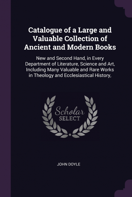 Catalogue of a Large and Valuable Collection of Ancient and Modern Books