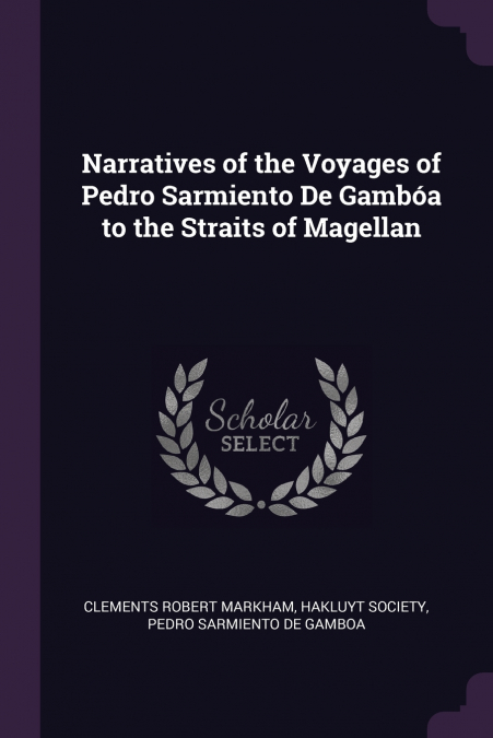 Narratives of the Voyages of Pedro Sarmiento De Gambóa to the Straits of Magellan