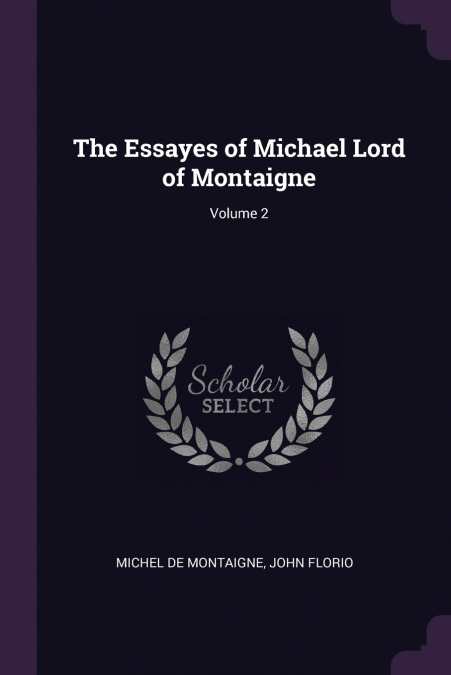 The Essayes of Michael Lord of Montaigne; Volume 2
