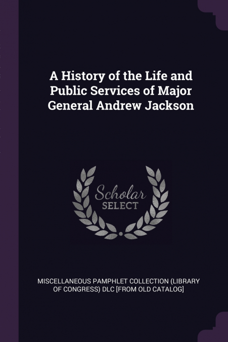 A History of the Life and Public Services of Major General Andrew Jackson