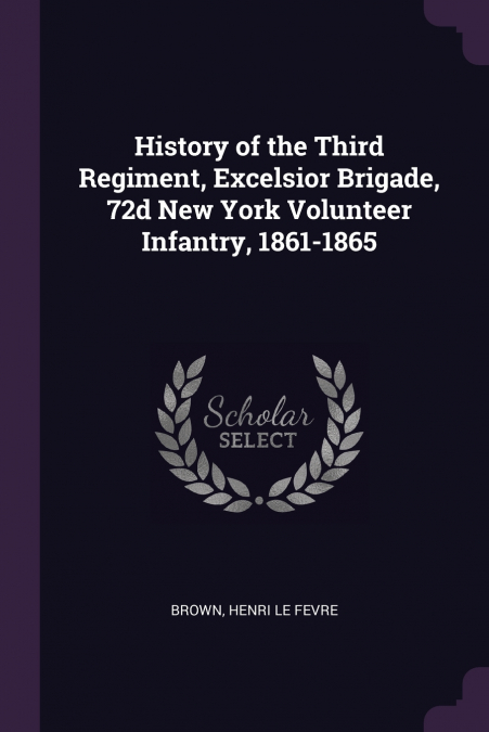 History of the Third Regiment, Excelsior Brigade, 72d New York Volunteer Infantry, 1861-1865
