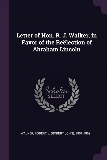 Letter of Hon. R. J. Walker, in Favor of the Reëlection of Abraham Lincoln
