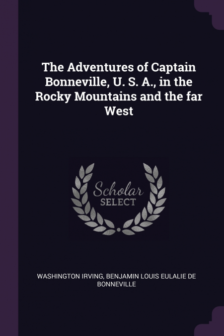 The Adventures of Captain Bonneville, U. S. A., in the Rocky Mountains and the far West