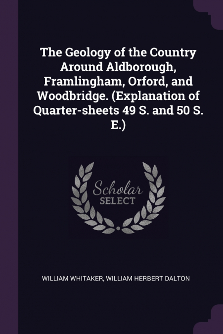 The Geology of the Country Around Aldborough, Framlingham, Orford, and Woodbridge. (Explanation of Quarter-sheets 49 S. and 50 S. E.)