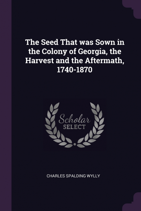 The Seed That was Sown in the Colony of Georgia, the Harvest and the Aftermath, 1740-1870