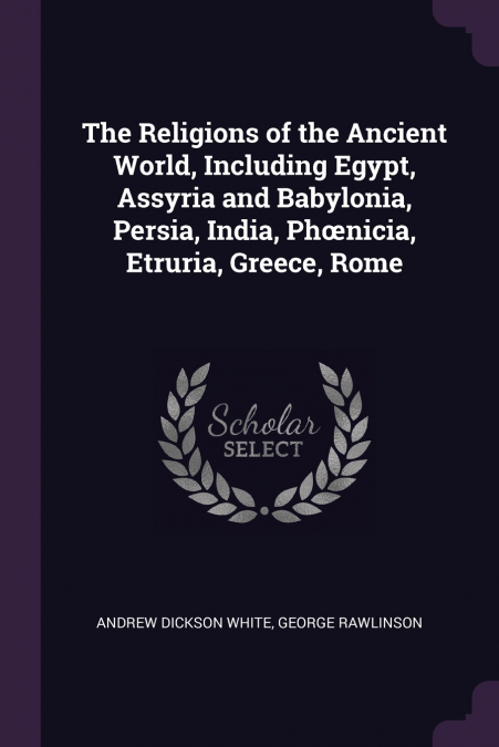 The Religions of the Ancient World, Including Egypt, Assyria and Babylonia, Persia, India, Phœnicia, Etruria, Greece, Rome