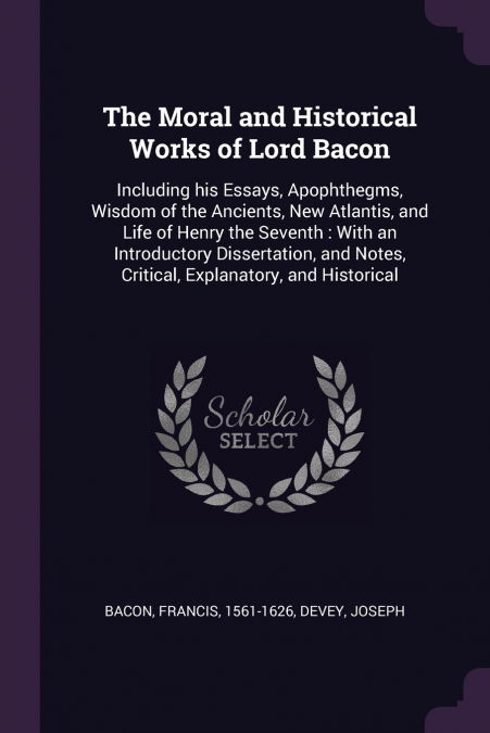 The Moral and Historical Works of Lord Bacon