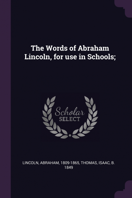 The Words of Abraham Lincoln, for use in Schools;