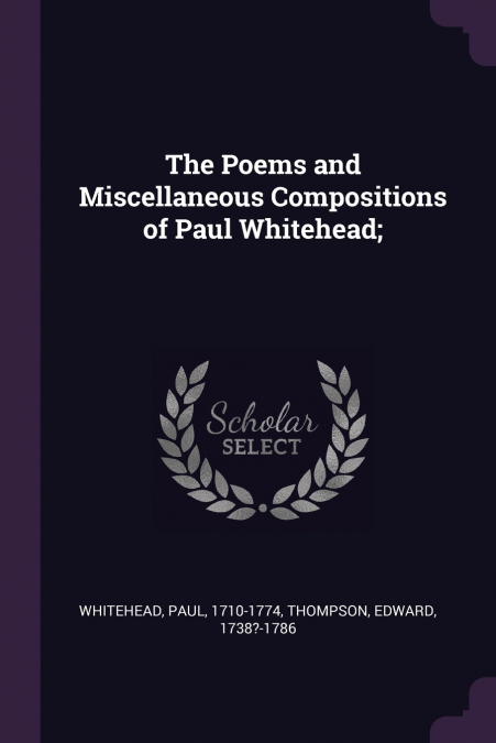 The Poems and Miscellaneous Compositions of Paul Whitehead;