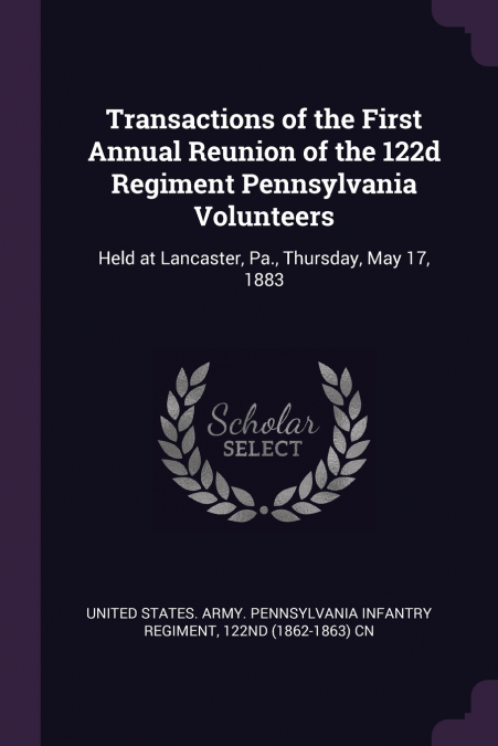 Transactions of the First Annual Reunion of the 122d Regiment Pennsylvania Volunteers