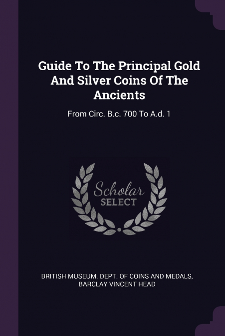 Guide To The Principal Gold And Silver Coins Of The Ancients