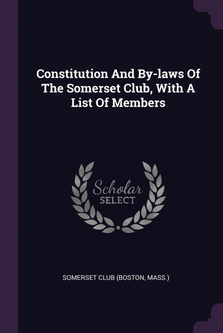 Constitution And By-laws Of The Somerset Club, With A List Of Members